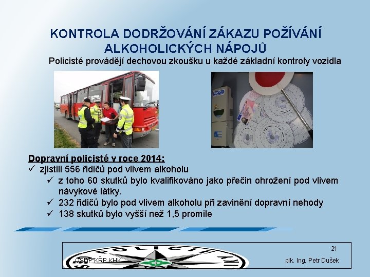 KONTROLA DODRŽOVÁNÍ ZÁKAZU POŽÍVÁNÍ ALKOHOLICKÝCH NÁPOJŮ Policisté provádějí dechovou zkoušku u každé základní kontroly