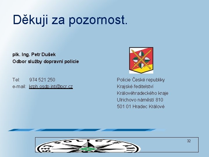 Děkuji za pozornost. plk. Ing. Petr Dušek Odbor služby dopravní policie Tel: 974 521