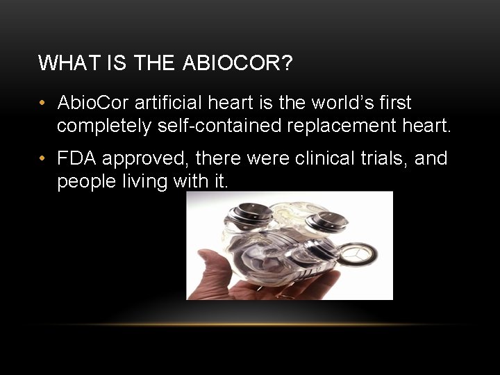 WHAT IS THE ABIOCOR? • Abio. Cor artificial heart is the world’s first completely