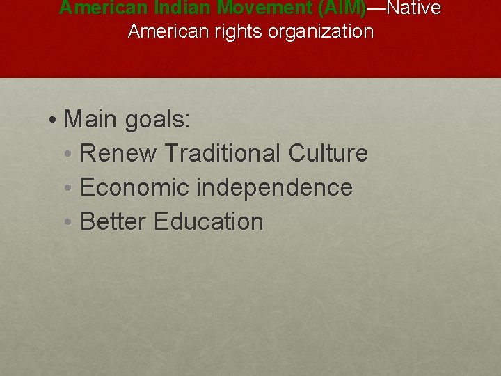 American Indian Movement (AIM)—Native American rights organization • Main goals: • Renew Traditional Culture