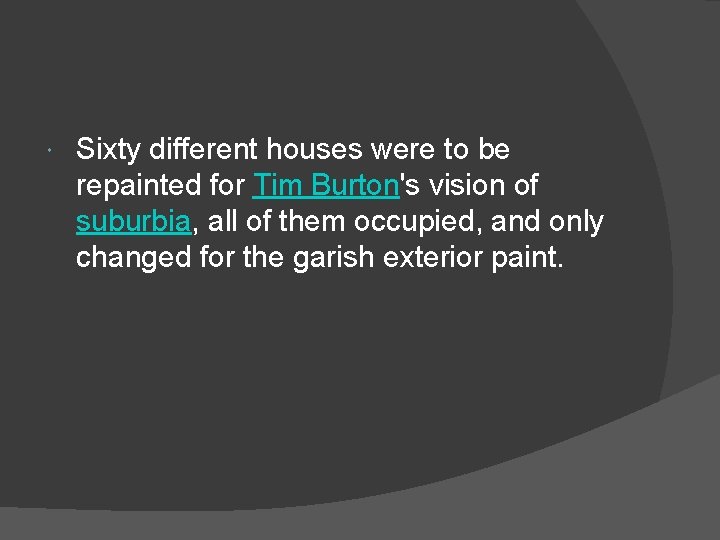  Sixty different houses were to be repainted for Tim Burton's vision of suburbia,