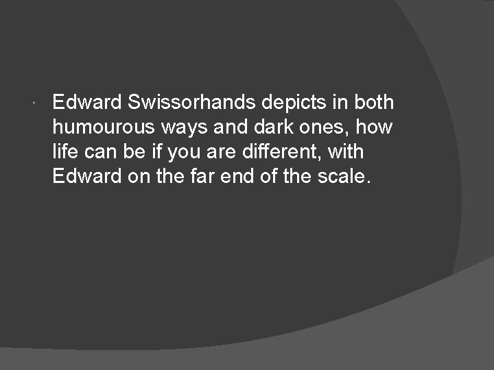  Edward Swissorhands depicts in both humourous ways and dark ones, how life can