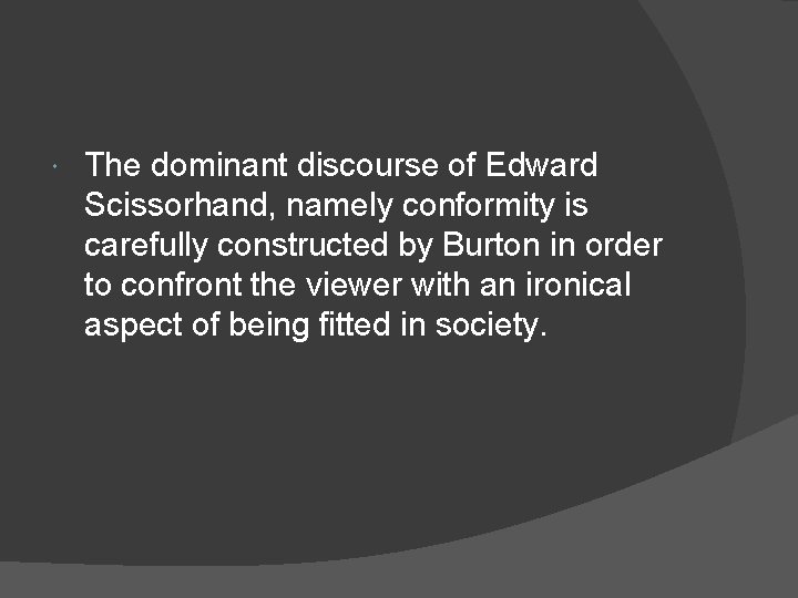  The dominant discourse of Edward Scissorhand, namely conformity is carefully constructed by Burton