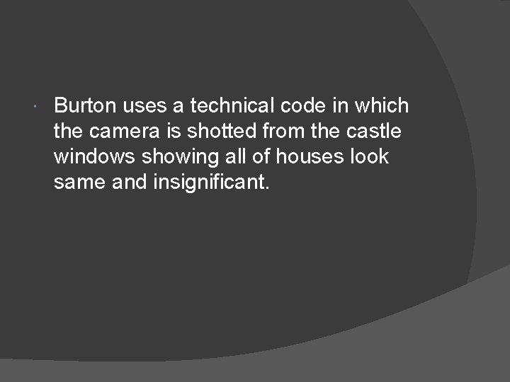  Burton uses a technical code in which the camera is shotted from the