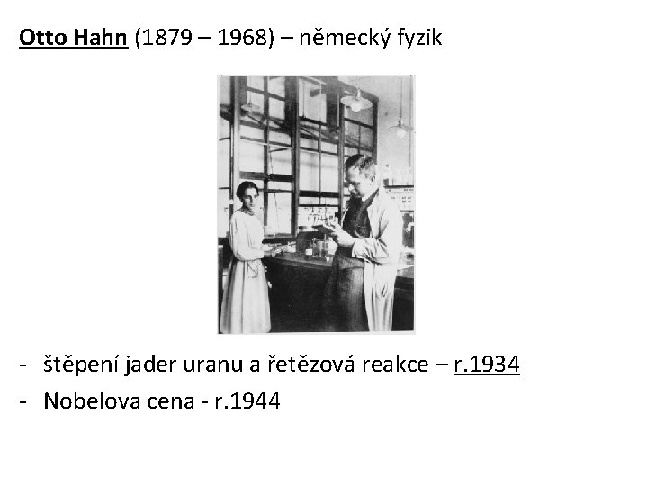 Otto Hahn (1879 – 1968) – německý fyzik - štěpení jader uranu a řetězová