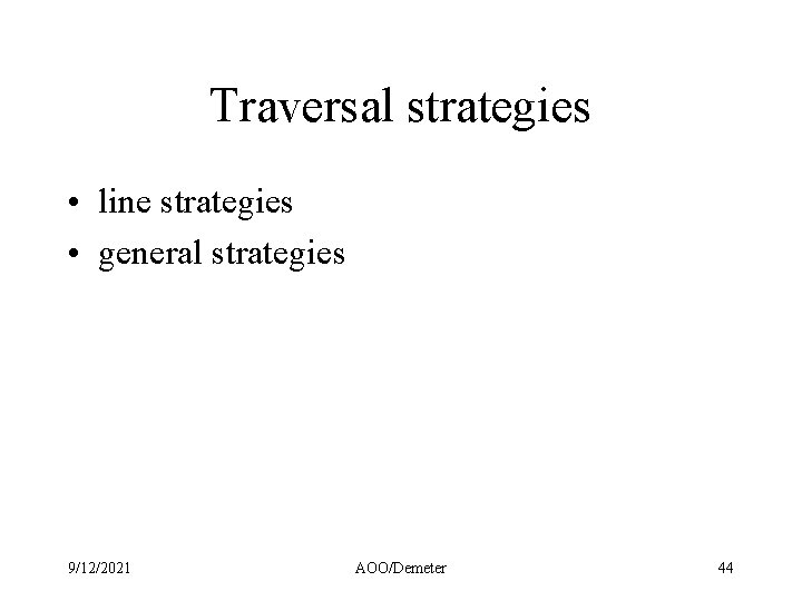 Traversal strategies • line strategies • general strategies 9/12/2021 AOO/Demeter 44 