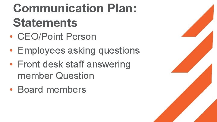 Communication Plan: Statements • CEO/Point Person • Employees asking questions • Front desk staff