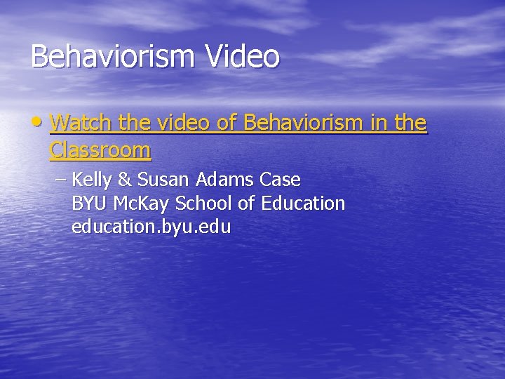 Behaviorism Video • Watch the video of Behaviorism in the Classroom – Kelly &