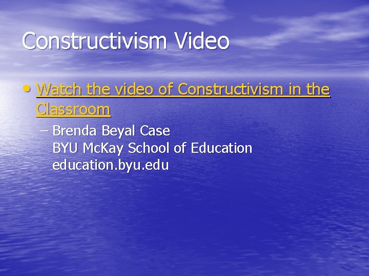 Constructivism Video • Watch the video of Constructivism in the Classroom – Brenda Beyal