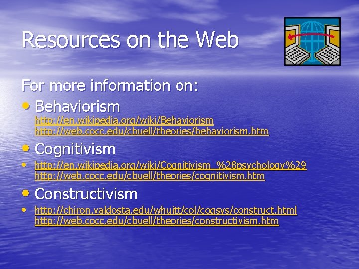 Resources on the Web For more information on: • Behaviorism http: //en. wikipedia. org/wiki/Behaviorism