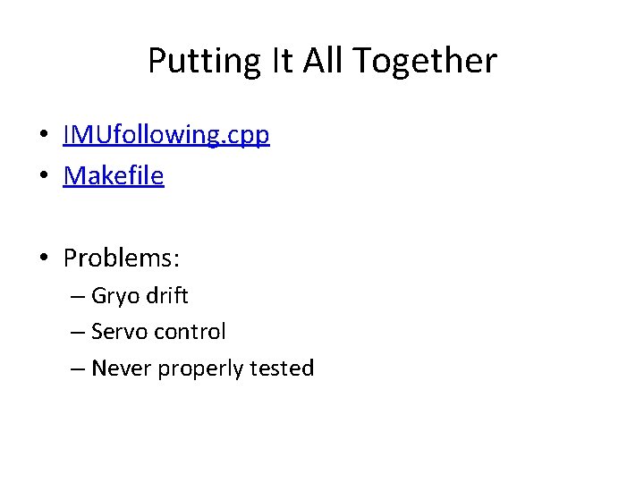 Putting It All Together • IMUfollowing. cpp • Makefile • Problems: – Gryo drift
