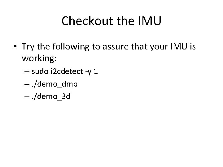 Checkout the IMU • Try the following to assure that your IMU is working: