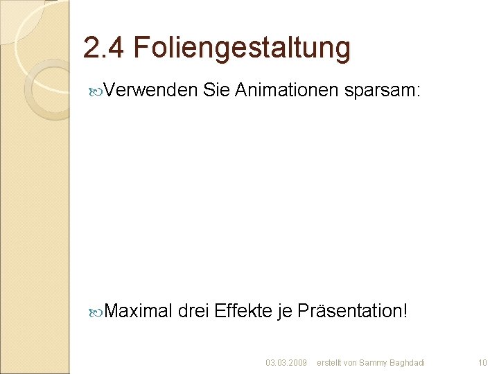 2. 4 Foliengestaltung Verwenden Maximal Sie Animationen sparsam: drei Effekte je Präsentation! 03. 2009