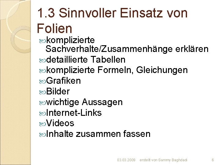 1. 3 Sinnvoller Einsatz von Folien komplizierte Sachverhalte/Zusammenhänge erklären detaillierte Tabellen komplizierte Formeln, Gleichungen