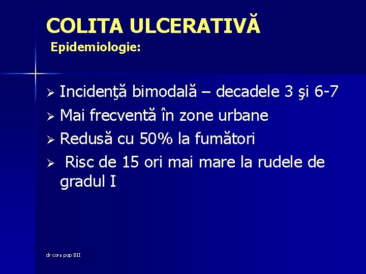 COLITA ULCERATIVĂ Epidemiologie: Incidenţă bimodală – decadele 3 şi 6 -7 Ø Mai frecventă