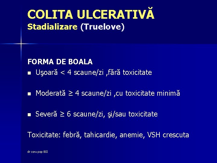 COLITA ULCERATIVĂ Stadializare (Truelove) FORMA DE BOALA n Uşoară < 4 scaune/zi , fără