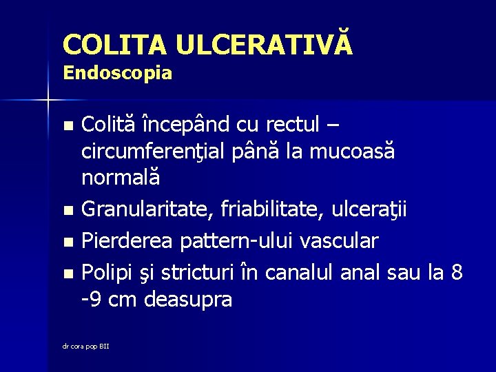 COLITA ULCERATIVĂ Endoscopia Colită începând cu rectul – circumferenţial până la mucoasă normală n