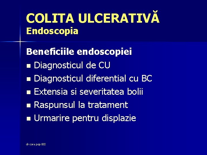 COLITA ULCERATIVĂ Endoscopia Beneficiile endoscopiei n Diagnosticul de CU n Diagnosticul diferential cu BC
