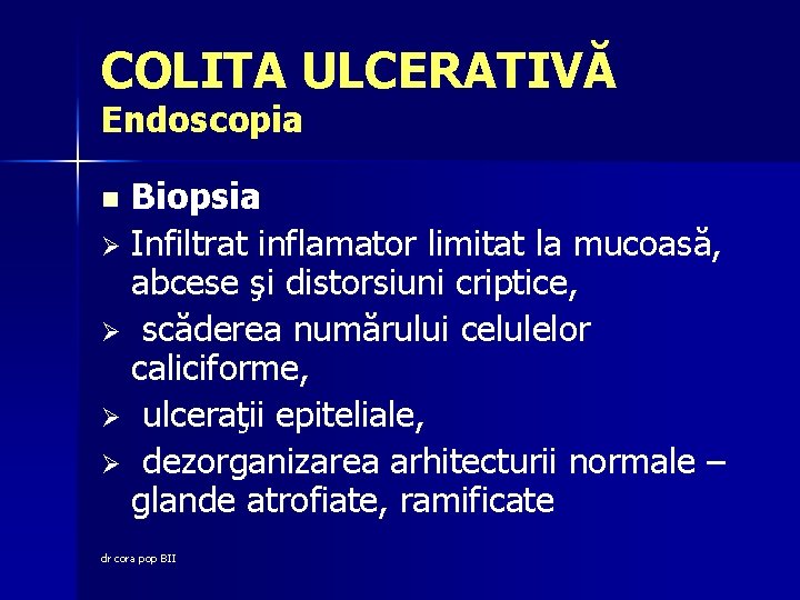 COLITA ULCERATIVĂ Endoscopia Biopsia Ø Infiltrat inflamator limitat la mucoasă, abcese şi distorsiuni criptice,