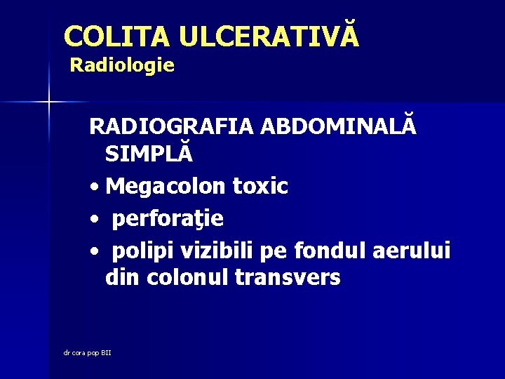 COLITA ULCERATIVĂ Radiologie RADIOGRAFIA ABDOMINALĂ SIMPLĂ • Megacolon toxic • perforaţie • polipi vizibili