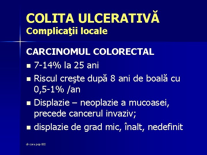 COLITA ULCERATIVĂ Complicaţii locale CARCINOMUL COLORECTAL n 7 -14% la 25 ani n Riscul