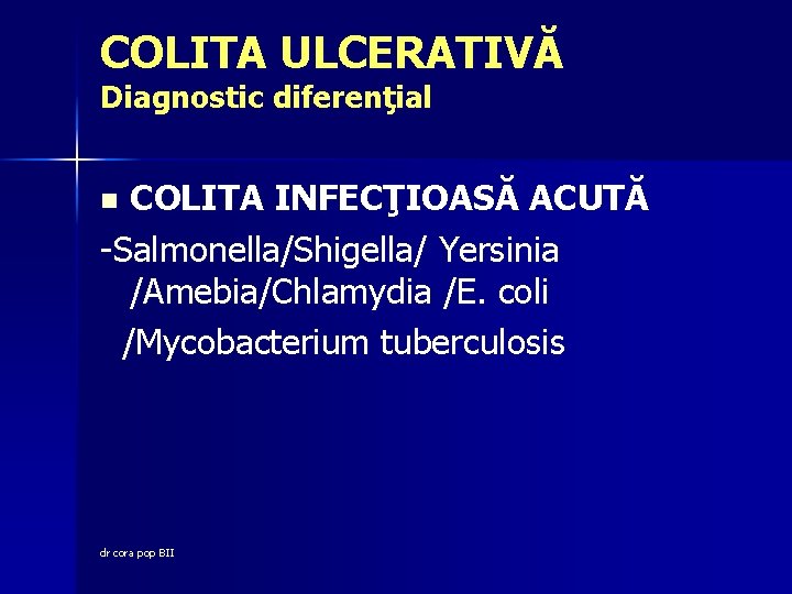 COLITA ULCERATIVĂ Diagnostic diferenţial COLITA INFECŢIOASĂ ACUTĂ -Salmonella/Shigella/ Yersinia /Amebia/Chlamydia /E. coli /Mycobacterium tuberculosis