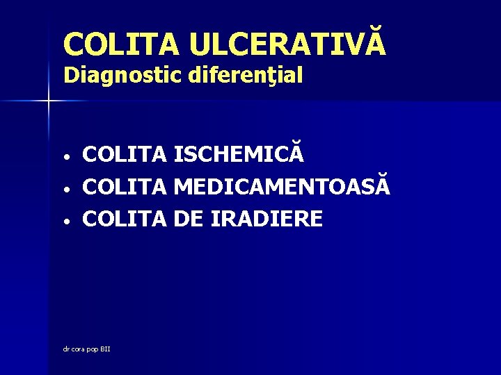 COLITA ULCERATIVĂ Diagnostic diferenţial • • • COLITA ISCHEMICĂ COLITA MEDICAMENTOASĂ COLITA DE IRADIERE