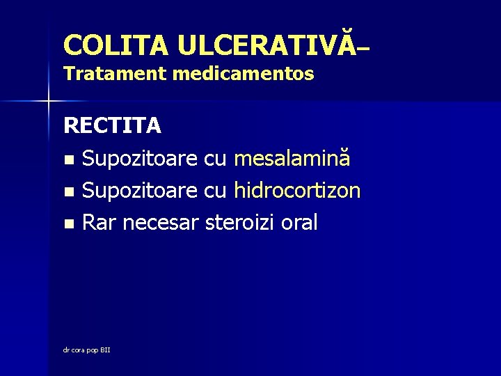 COLITA ULCERATIVĂ– Tratament medicamentos RECTITA n Supozitoare cu mesalamină n Supozitoare cu hidrocortizon n