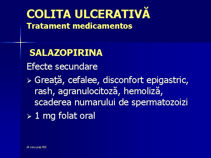 COLITA ULCERATIVĂ Tratament medicamentos SALAZOPIRINA Efecte secundare Ø Greaţă, cefalee, disconfort epigastric, rash, agranulocitoză,