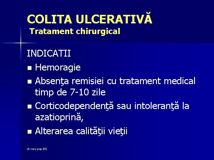 COLITA ULCERATIVĂ Tratament chirurgical INDICATII n Hemoragie n Absenţa remisiei cu tratament medical timp