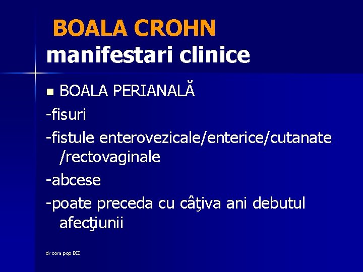 BOALA CROHN manifestari clinice BOALA PERIANALĂ -fisuri -fistule enterovezicale/enterice/cutanate /rectovaginale -abcese -poate preceda cu