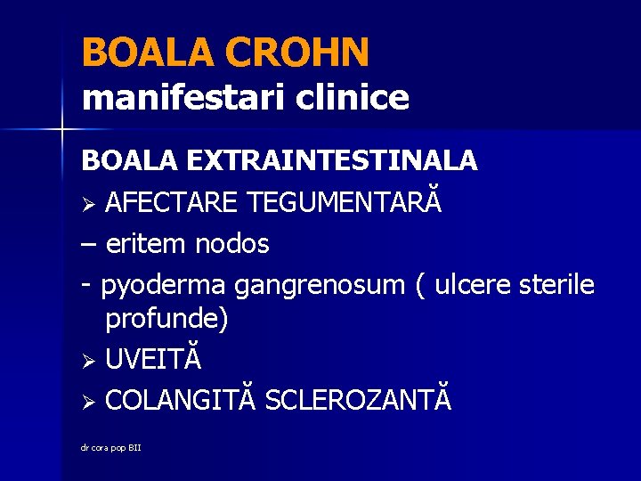 BOALA CROHN manifestari clinice BOALA EXTRAINTESTINALA Ø AFECTARE TEGUMENTARĂ – eritem nodos - pyoderma