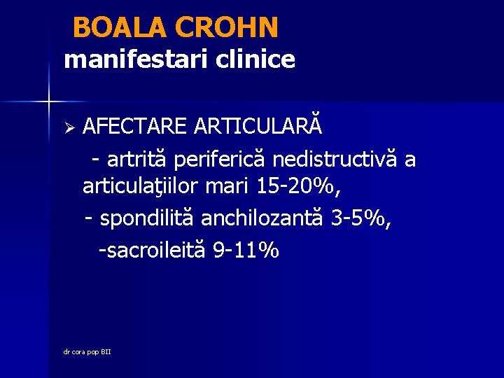 BOALA CROHN manifestari clinice Ø AFECTARE ARTICULARĂ - artrită periferică nedistructivă a articulaţiilor mari