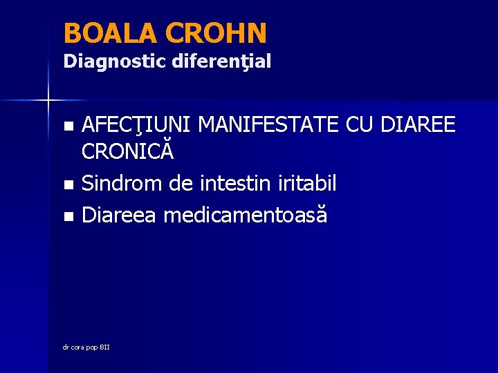 BOALA CROHN Diagnostic diferenţial AFECŢIUNI MANIFESTATE CU DIAREE CRONICĂ n Sindrom de intestin iritabil