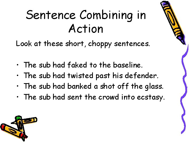 Sentence Combining in Action Look at these short, choppy sentences. • • The sub
