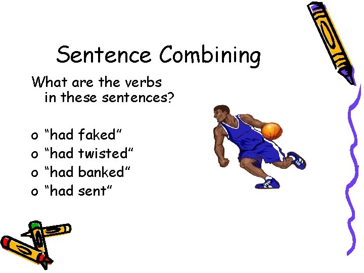 Sentence Combining What are the verbs in these sentences? o o “had faked” “had