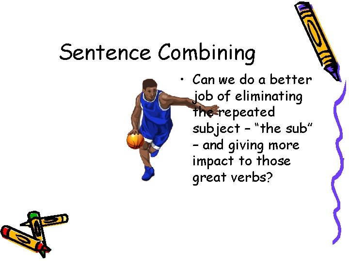 Sentence Combining • Can we do a better job of eliminating the repeated subject
