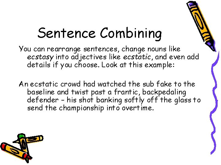 Sentence Combining You can rearrange sentences, change nouns like ecstasy into adjectives like ecstatic,