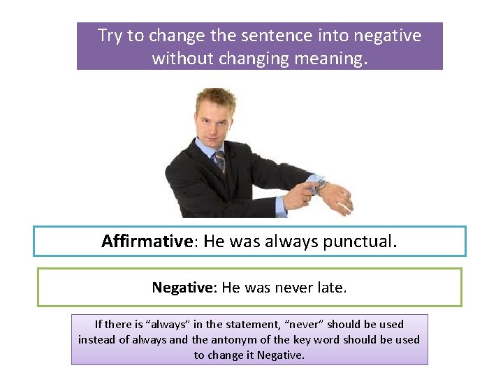 Try to change the sentence into negative without changing meaning. Affirmative: He was always