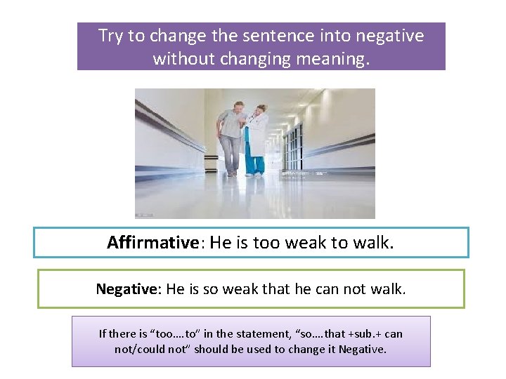 Try to change the sentence into negative without changing meaning. Affirmative: He is too