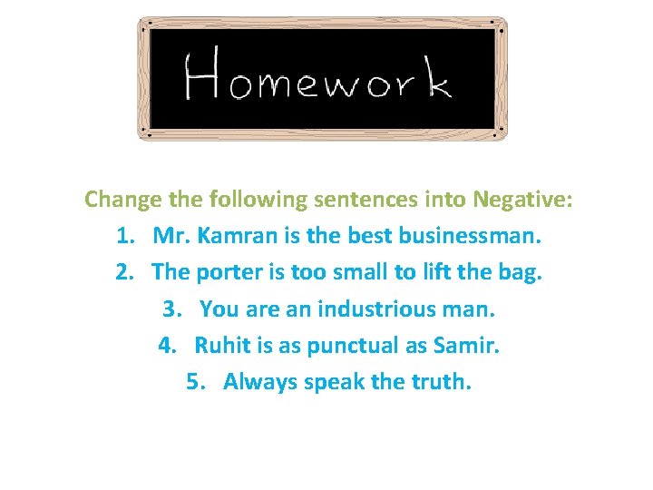 Change the following sentences into Negative: 1. Mr. Kamran is the best businessman. 2.