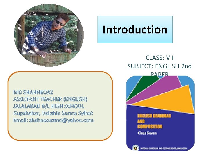 Introduction CLASS: VII SUBJECT: ENGLISH 2 nd PAPER MD SHAHNEOAZ ASSISTANT TEACHER (ENGLISH) JALALABAD