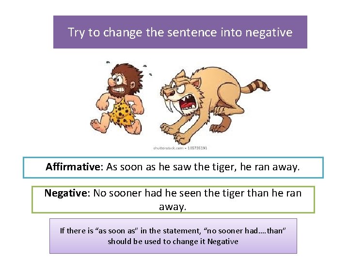 Try to change the sentence into negative Affirmative: As soon as he saw the