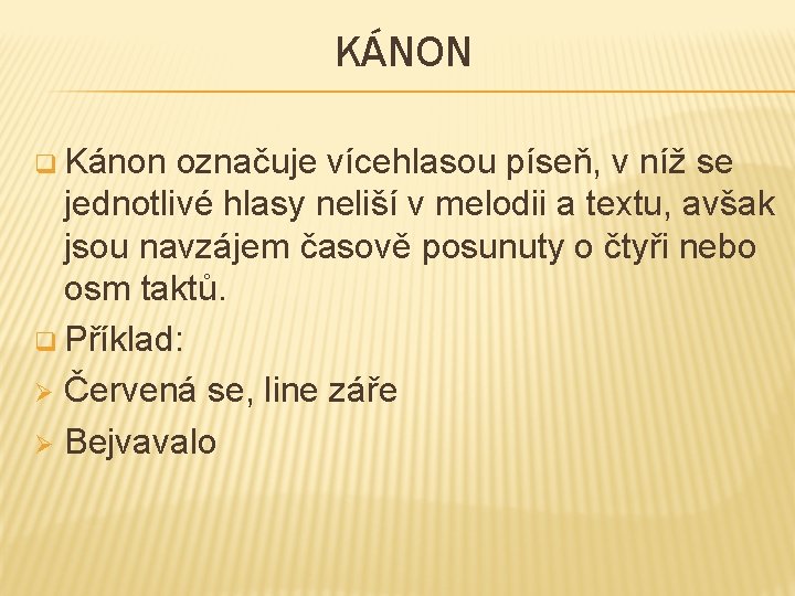 KÁNON q Kánon označuje vícehlasou píseň, v níž se jednotlivé hlasy neliší v melodii