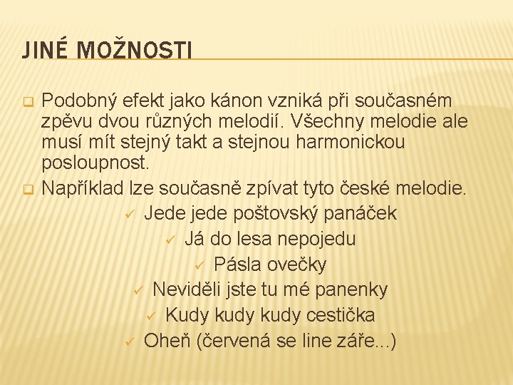 JINÉ MOŽNOSTI q q Podobný efekt jako kánon vzniká při současném zpěvu dvou různých