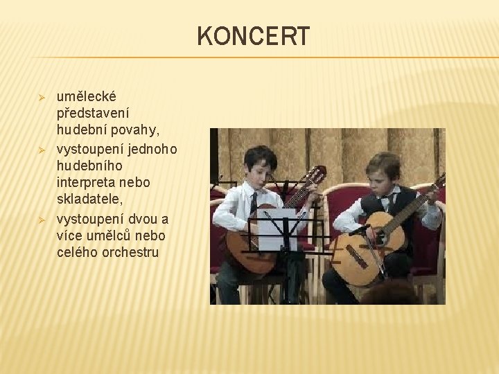 KONCERT Ø Ø Ø umělecké představení hudební povahy, vystoupení jednoho hudebního interpreta nebo skladatele,