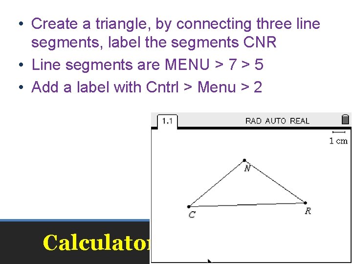  • Create a triangle, by connecting three line segments, label the segments CNR