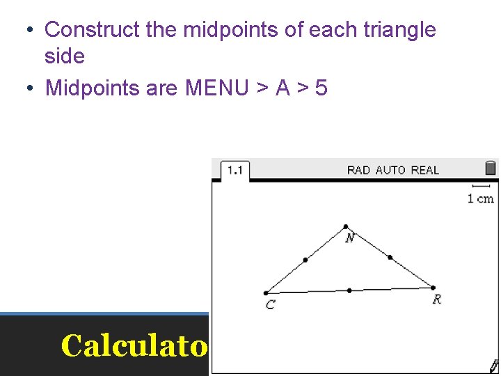  • Construct the midpoints of each triangle side • Midpoints are MENU >