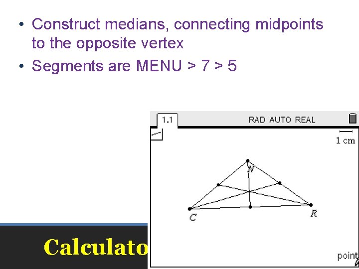  • Construct medians, connecting midpoints to the opposite vertex • Segments are MENU