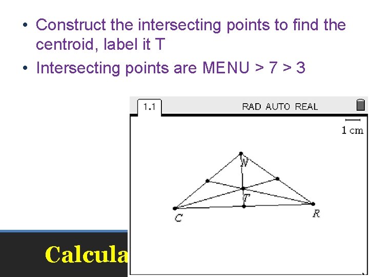  • Construct the intersecting points to find the centroid, label it T •